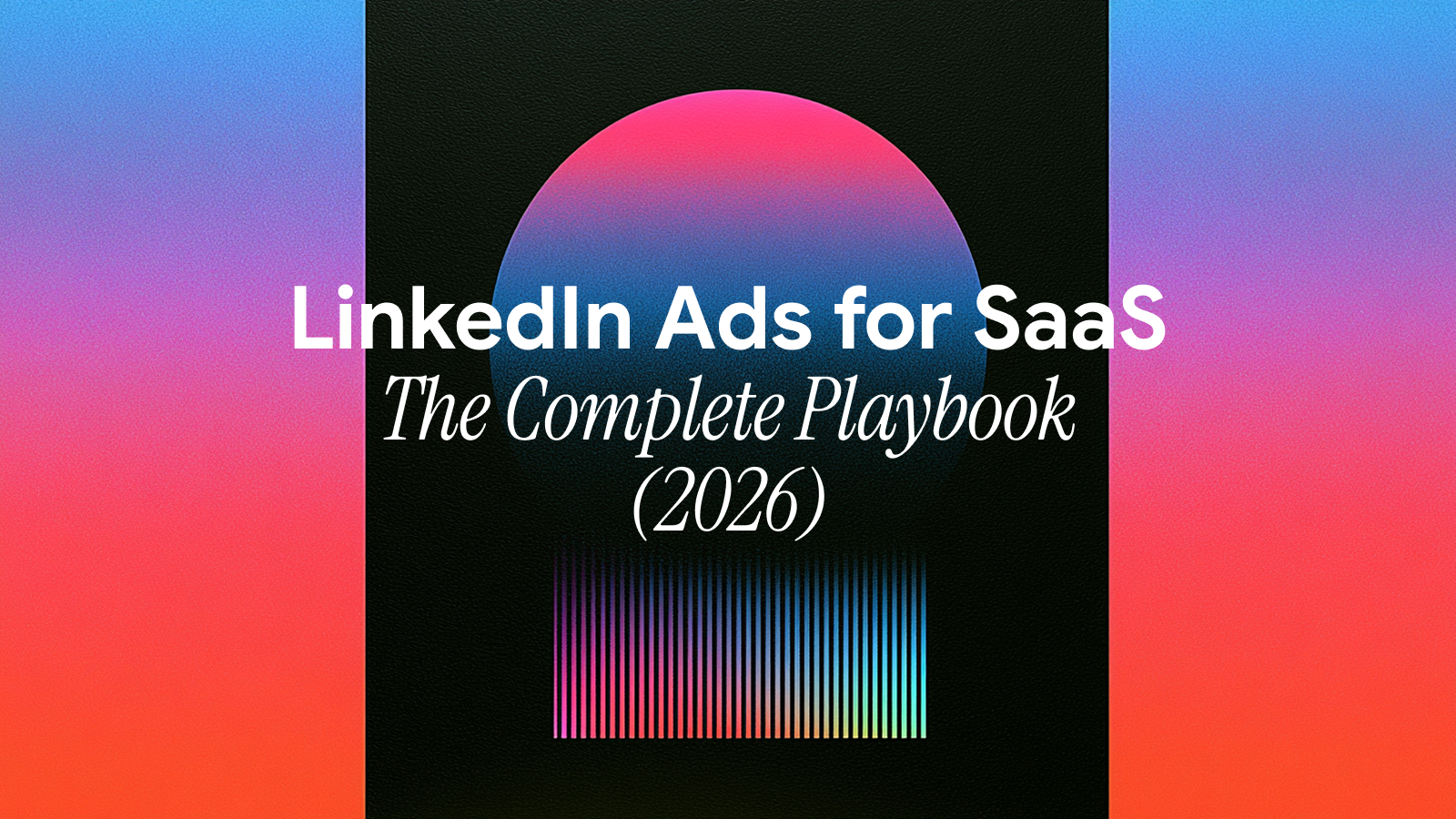 LinkedIn Ads for SaaS: The Complete Playbook (2026)