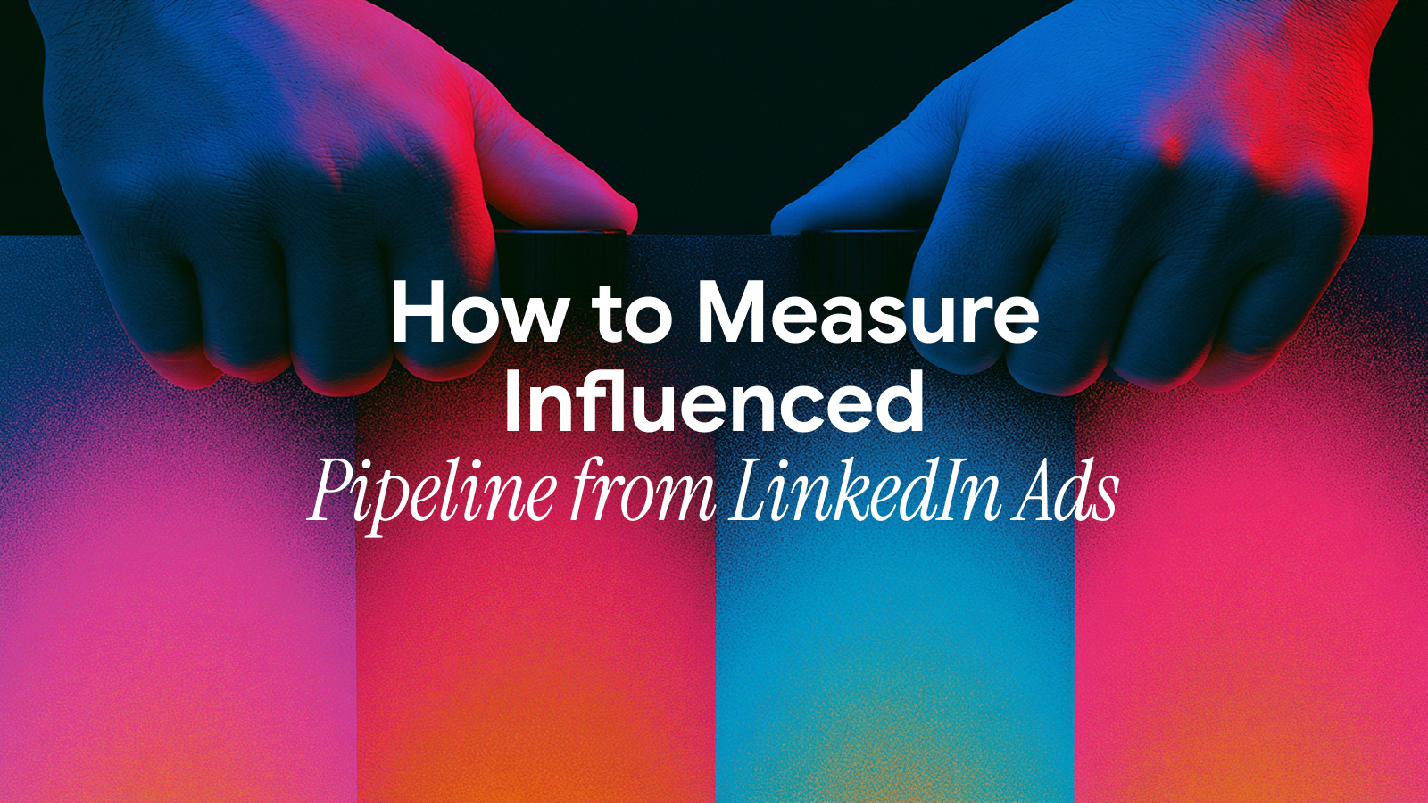 How to Measure Influenced Pipeline from LinkedIn Ads (The Metric That Actually Proves ROI)